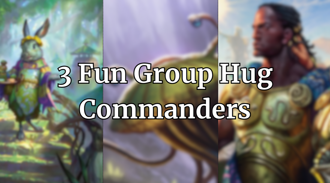 3 Fun Group Hug Commanders for Your Next Commander Game