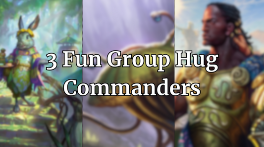 3 Fun Group Hug Commanders for Your Next Commander Game
